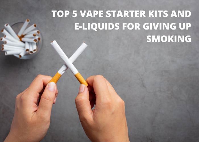 Top 5 Vape Starter Kits And E-Liquids For Giving Up Smoking