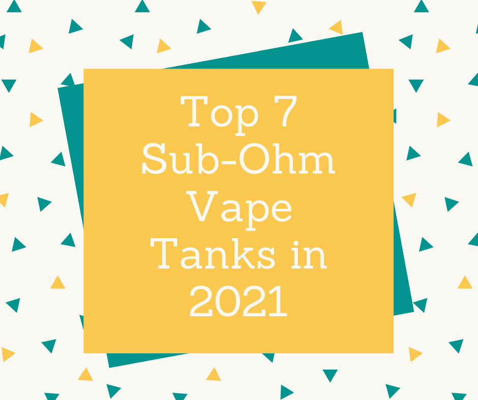 The Best Sub-Ohm Vape Tanks In 2021