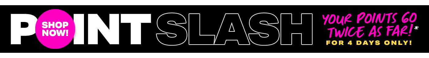 Points Slash - 4 Days Only